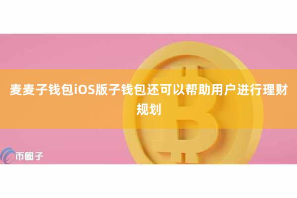 麦麦子钱包iOS版子钱包还可以帮助用户进行理财规划